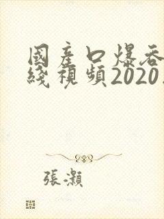 国产口爆吞精在线视频2020版,色婷婷