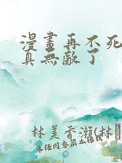 漫画再不死我就真无敌了