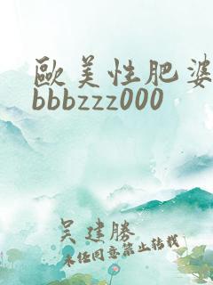 欧美性肥婆淫妇bbbzzz000