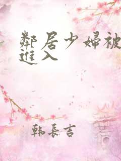 邻居少妇被猛烈进入