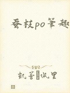 蚕枝po笔趣阁