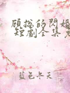 顾总的闪婚娇妻 短剧全集免费