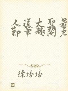 人道大圣最新章节笔趣阁免费阅读