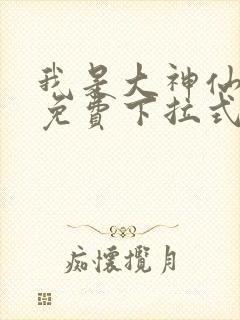 我是大神仙漫画免费下拉式