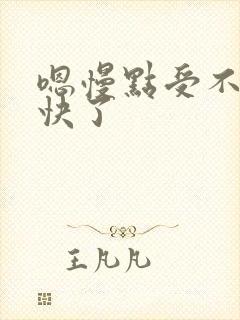 嗯慢点受不了太快了