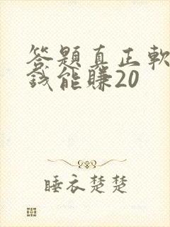答题真正软件赚钱能赚20