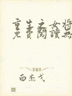 重生之女将星 免费阅读无弹窗
