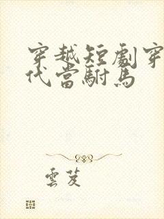 穿越短剧穿越古代当驸马