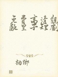 免费高清观看无敌皇子短剧