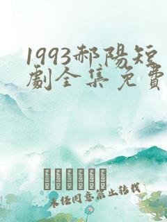 1993郝阳短剧全集免费
