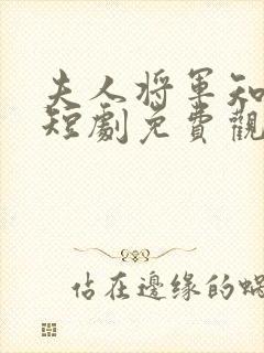 夫人将军知错了短剧免费观看