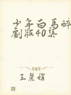 少年白马醉春风剧版40集