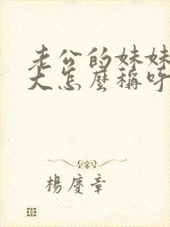 老公的妹妹比我大怎么称呼