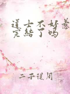 道士不好惹不是完结了吗