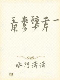 玉米种子一亩地用多少斤