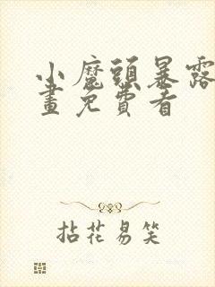 小魔头暴露啦漫画免费看