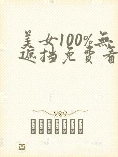 美女100%无遮挡免费看