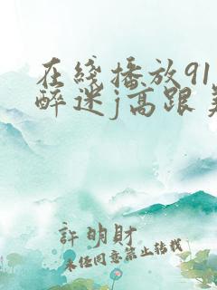 在线播放91灌醉迷j高跟美女