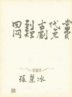 回到古代当太子网短剧免费观看