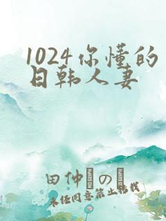 1024你懂的日韩人妻