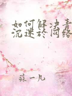 如何解决青少年沉迷于网络