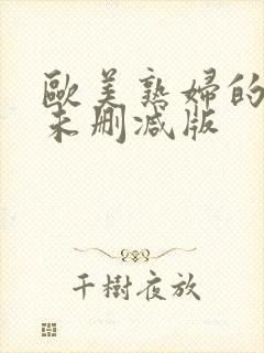 欧美熟妇的荡欲未删减版