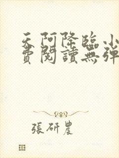 天阿降临小说免费阅读无弹窗