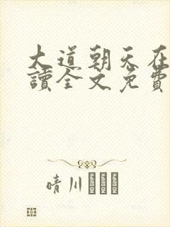 大道朝天在线阅读全文免费