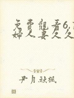 免费观看6,熟妇人妻久久中文字幕