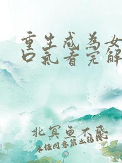 重生成为女配一口气看完解说漫画