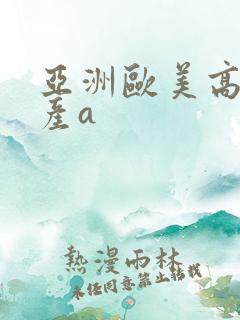 亚洲欧美高清国产a
