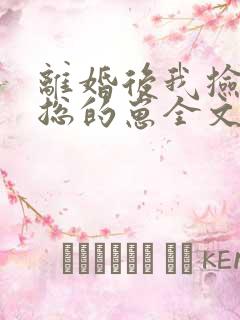 离婚后我捡走霸总的崽全文在线阅读