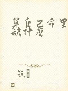 算自己命里五行缺什么