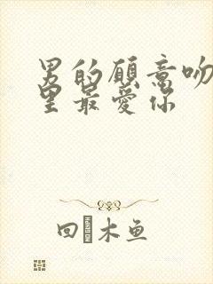 男的愿意吻你哪里最爱你