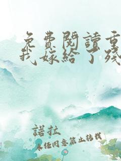 免费阅读重生后我嫁给了残疾大佬