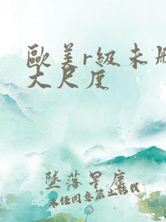 欧美r级未删减大尺度