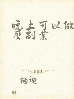 晚上可以做点什么副业