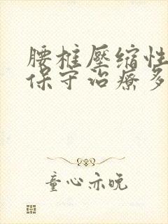 腰椎压缩性骨折保守治疗多久能好