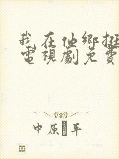 我在他乡挺好的电视剧免费播放观看