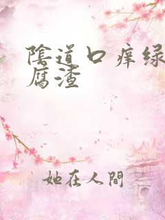 阴道口痒绿色豆腐渣
