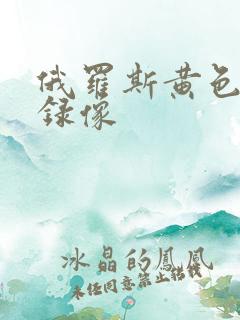 俄罗斯黄色一级录像