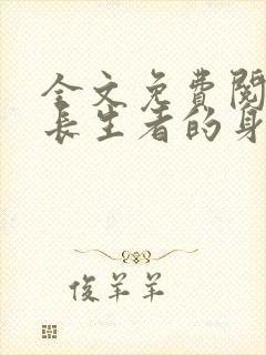 全文免费阅读我长生者的身份被曝光了