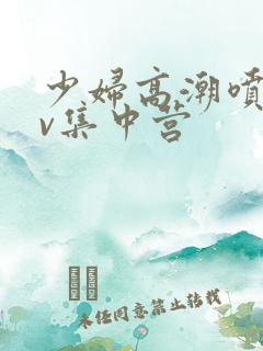少妇高潮喷水av集中营