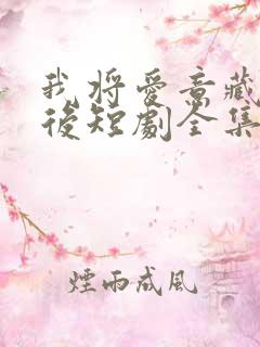 我将爱意藏于身后短剧全集免费观看高清