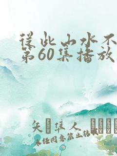 从此山水不相逢第60集播放