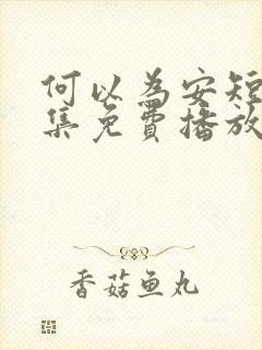 何以为安短剧全集免费播放