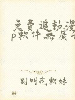 免费追动漫app软件无广告高画质