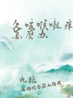 久咳喉咙痒有痰怎么办