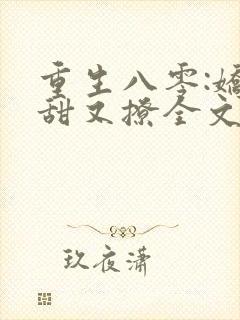 重生八零:娇妻甜又撩全文阅读免费