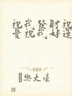 祝我发财祝我被爱祝我好运常在